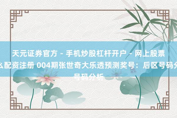 天元证券官方 - 手机炒股杠杆开户 - 网上股票怎么配资注册 004期张世奇大乐透预测奖号：后区号码分析